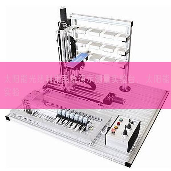 太阳能光热利用系统演示测量实验台,太阳能实验(图1) 太阳能光热利用系统演示测量实验台,太阳能实验(图1)